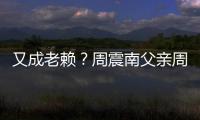 又成老赖？周震南父亲周勇再次被限制消费