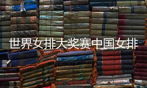 排获排朱国女国女女排婷率 中红开门大奖队获世界赛中首胜
